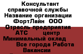 Консультант справочной службы › Название организации ­ ФортЛайн, ООО › Отрасль предприятия ­ АТС, call-центр › Минимальный оклад ­ 25 000 - Все города Работа » Вакансии   . Башкортостан респ.,Мечетлинский р-н